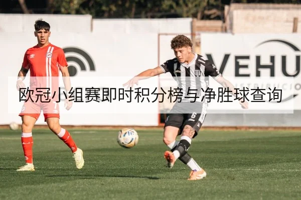 欧冠小组赛即时积分榜与净胜球查询